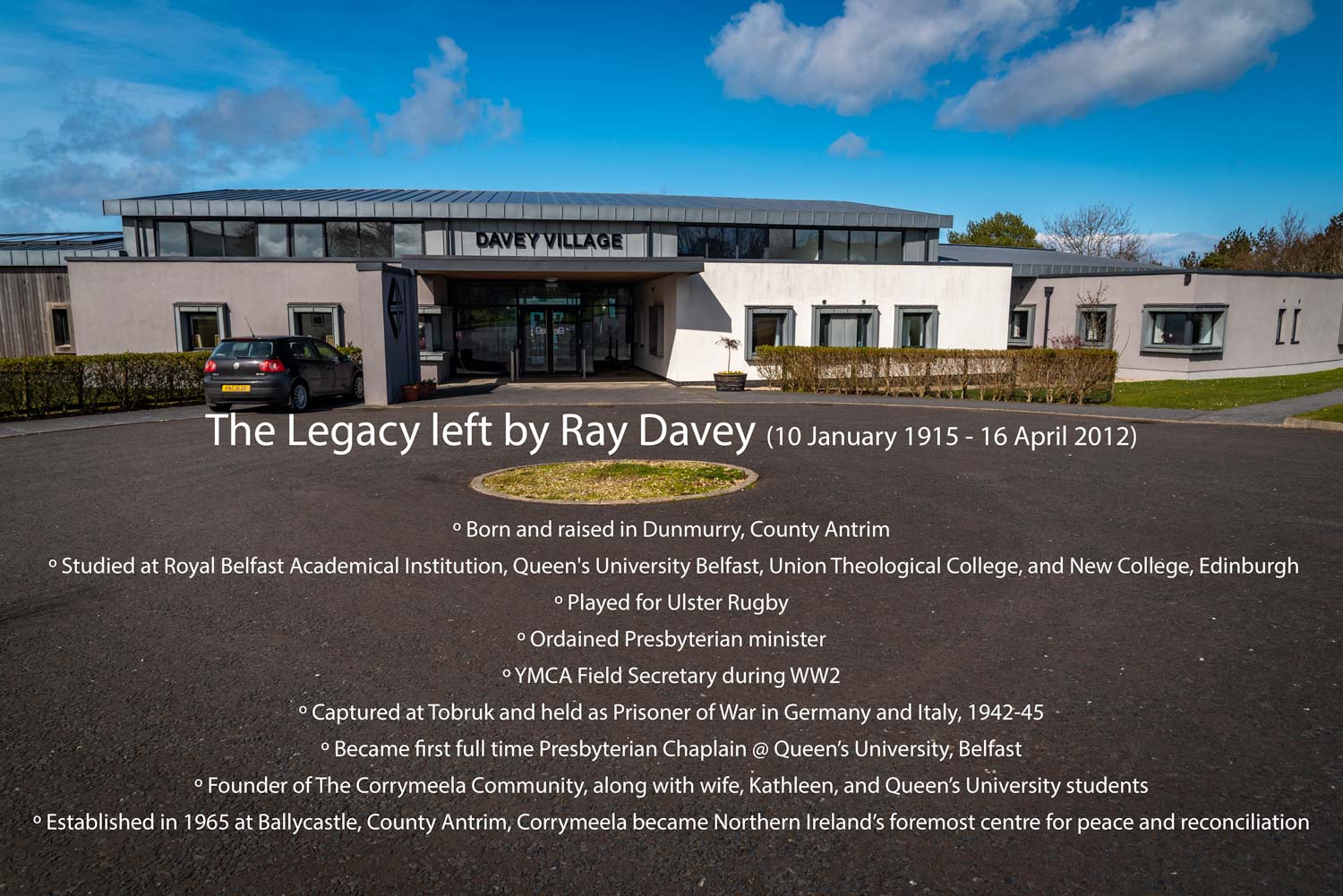 Davey Village is part of the Corrymeela Campus at Ballycastle, County Antrim, and is dedicated to the memory of founders' Ray and Kathleen Davey. Today, 16th April 2022, marks the 10th anniversary of Ray's passing. Below is an audio interview with Ray from the 1980's when he was interviewed by John Callister as research for a BBC documentary
